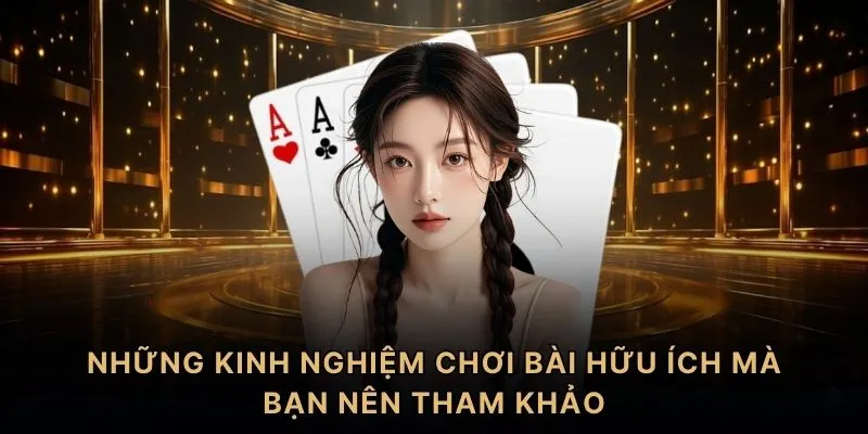 Những kinh nghiệm chơi bài hữu ích mà bạn nên tham khảo